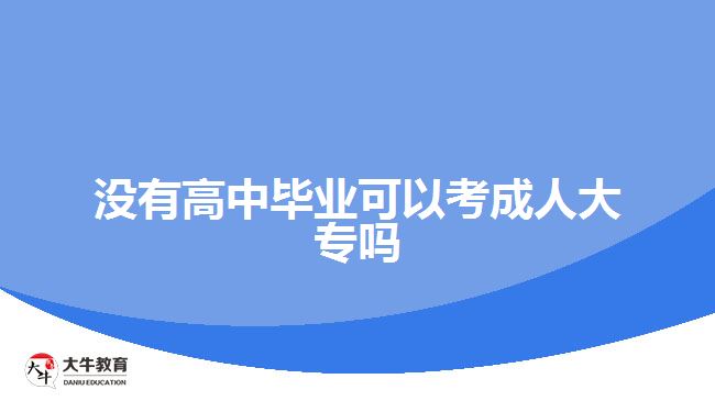 沒(méi)有高中畢業(yè)可以考成人大專嗎