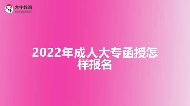 2022年成人大專函授怎樣報(bào)名