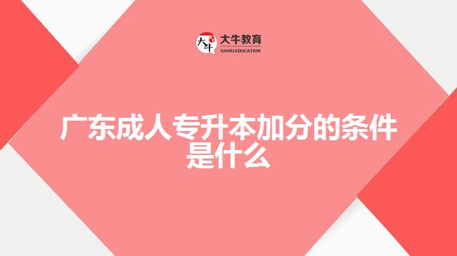 廣東成人專升本加分的條件是什么