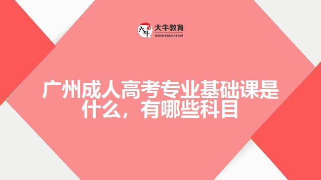 成考專業(yè)基礎(chǔ)課是什么，有哪些科目