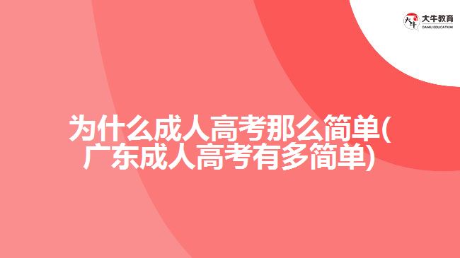 為什么成人高考那么簡(jiǎn)單(廣東成人高考有多簡(jiǎn)單)