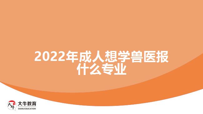 2022年成人想學(xué)獸醫(yī)報(bào)什么專(zhuān)業(yè)