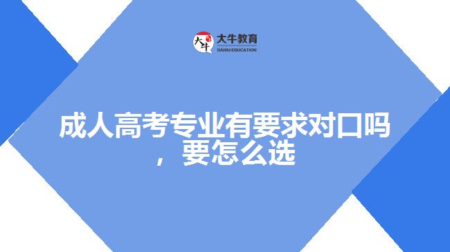 成人高考專業(yè)有要求對口嗎，要怎么選