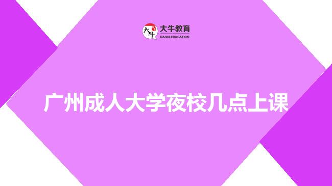 廣州成人大學夜校幾點上課