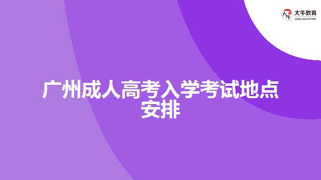 廣州成人高考入學(xué)考試地點(diǎn)安排