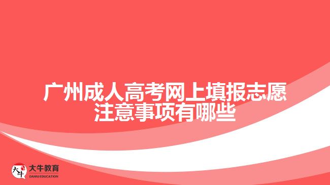 廣州成人高考網(wǎng)上填報(bào)志愿注意事項(xiàng)有哪些