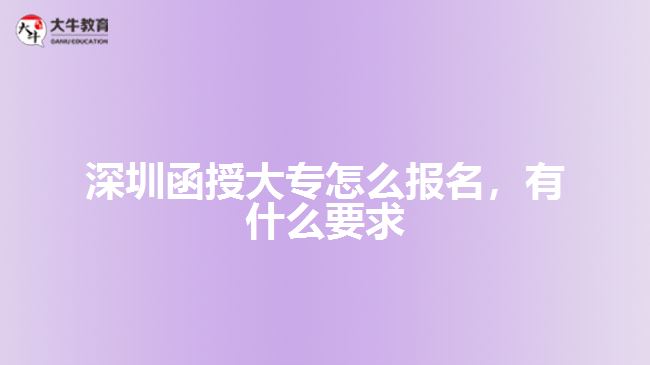 深圳函授大專怎么報名，有什么要求