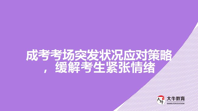 成考考場(chǎng)突發(fā)狀況應(yīng)對(duì)策略，緩解考生緊張情緒