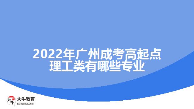 廣州成考高起點(diǎn)理工類有哪些專業(yè)