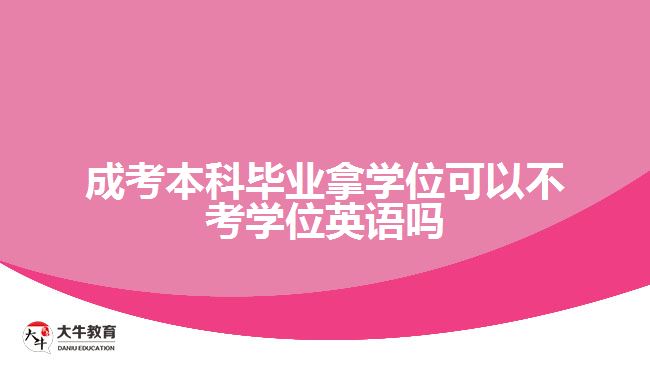 成考本科畢業(yè)拿學位可以不考學位英語嗎