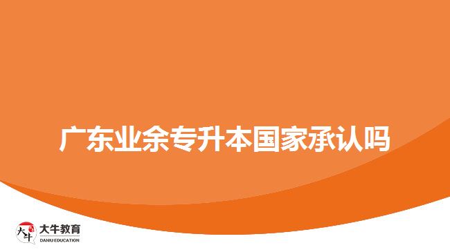 廣東業(yè)余專升本國家承認(rèn)嗎