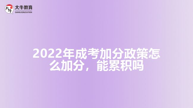 2022年成考加分政策怎么加分，能累積嗎