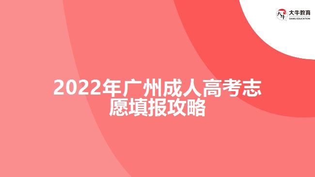 2022年廣州成人高考志愿填報(bào)攻略