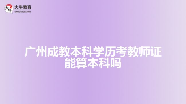 廣州成教本科學歷考教師證能算本科嗎