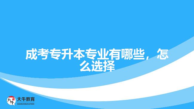 成考專升本專業(yè)有哪些，怎么選擇