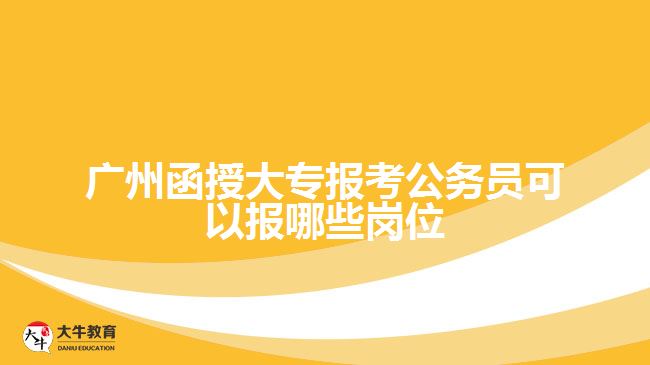 函授大專報考公務(wù)員可以報哪些崗位