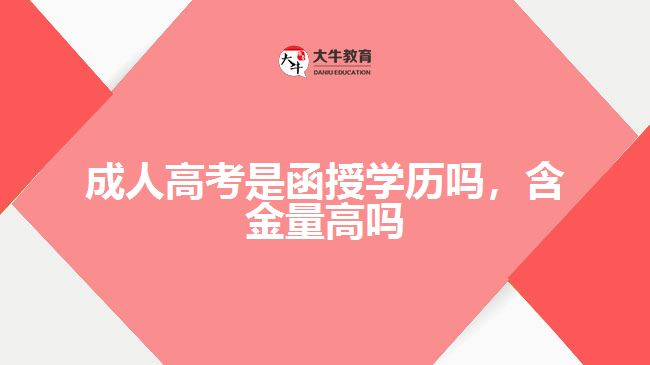 成人高考是函授學(xué)歷嗎，含金量高嗎