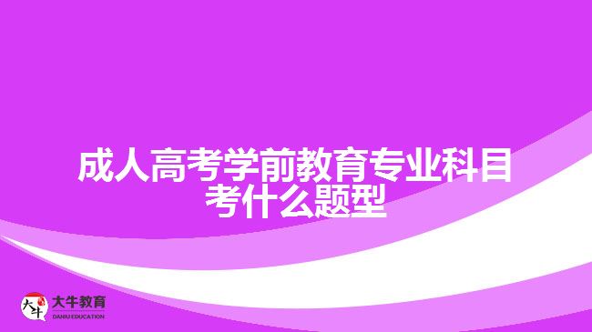 成人高考學前教育專業(yè)科目考什么題型