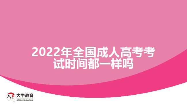 2022年全國(guó)成人高考考試時(shí)間都一樣嗎