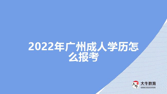 2022年廣州成人學歷怎么報考