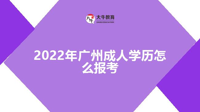 2022年廣州成人學(xué)歷怎么報(bào)考