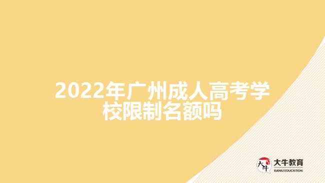 2022年廣州成人高考學校限制名額嗎