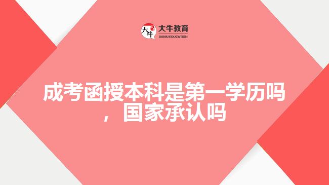 成考函授本科是第一學(xué)歷嗎國家承認(rèn)嗎