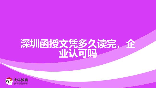 深圳函授文憑多久讀完，企業(yè)認(rèn)可嗎