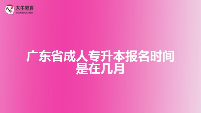 廣東省成人專升本報名時間是在幾月