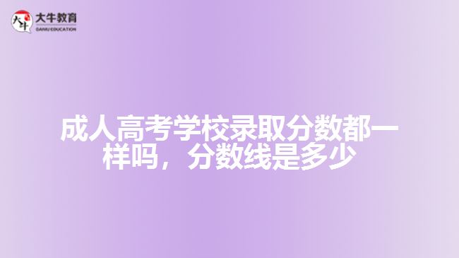 成人高考學校錄取分數(shù)都一樣嗎