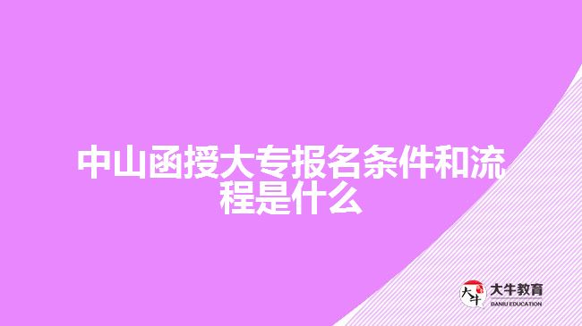 中山函授大專報名條件和流程是什么