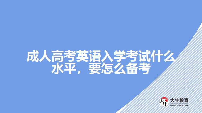 成人高考英語入學(xué)考試什么水平，要怎么備考