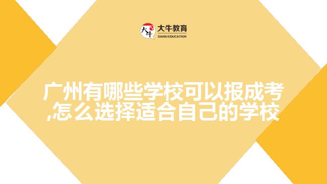 廣州有哪些學(xué)校可以報(bào)成考,怎么選擇適合自己的學(xué)校