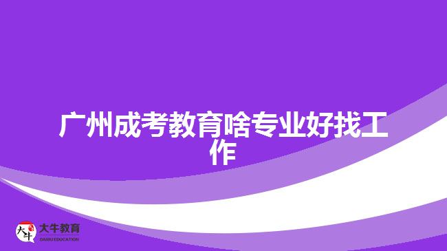 廣州成考教育啥專業(yè)好找工作