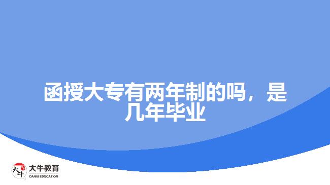 函授大專有兩年制的嗎，是幾年畢業(yè)