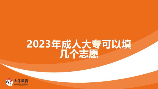 2023年成人大專可以填幾個(gè)志愿