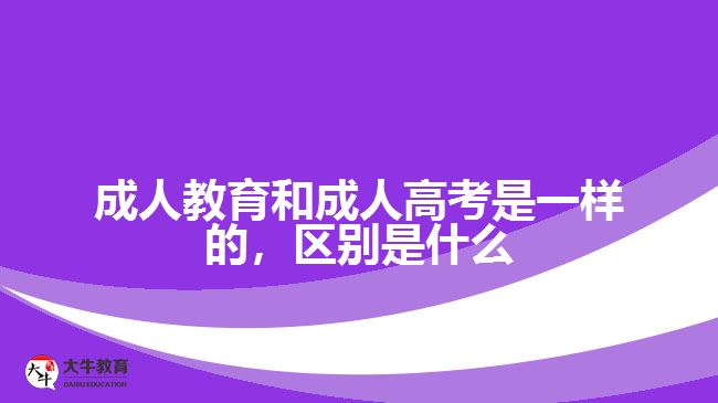 成人教育和成人高考是一樣的，區(qū)別是什么