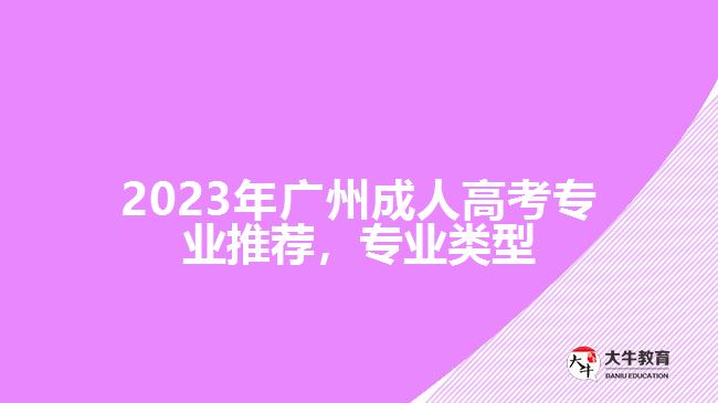 2023年廣州成人高考專(zhuān)業(yè)推薦