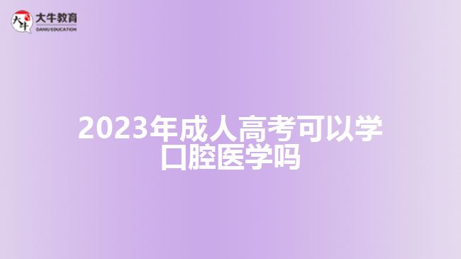 2023年成人高考可以學口腔醫(yī)學嗎