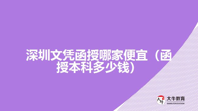 深圳文憑函授哪家便宜（函授本科多少錢）