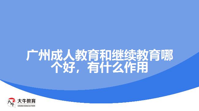 廣州成人教育和繼續(xù)教育哪個好，有什么作用