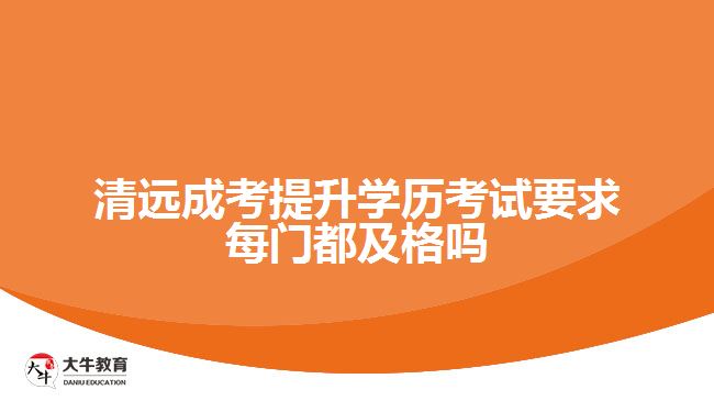 成考提升學歷考試要求每門都及格嗎