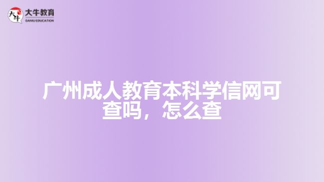 廣州成人教育本科學(xué)信網(wǎng)可查嗎，怎么查