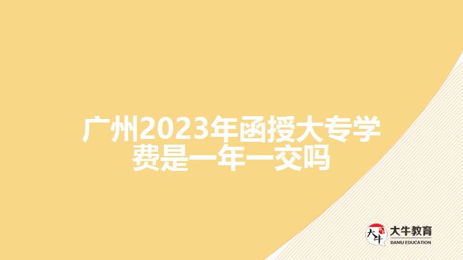 2023年函授大專學費是一年一交嗎