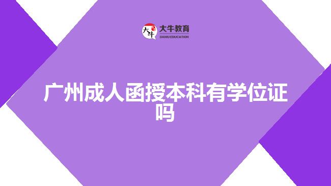 廣州成人函授本科有學(xué)位證嗎