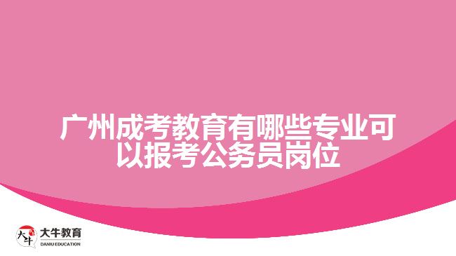 廣州成考教育有哪些專業(yè)可以報(bào)考公務(wù)員崗位