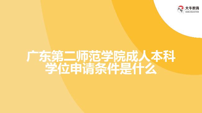 廣東第二師范學(xué)院成人本科學(xué)位申請(qǐng)