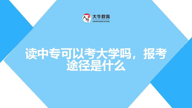 讀中專可以考大學嗎，報考途徑是什么