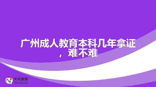 廣州成人教育本科幾年拿證，難不難