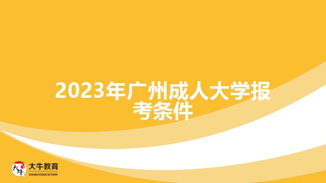 2023年廣州成人大學(xué)報(bào)考條件